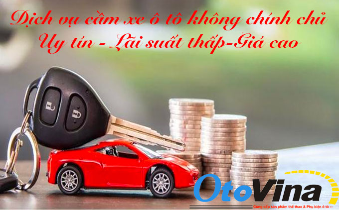 Dịch vụ cầm xe ô tô không chính chủ cầm nhanh lãi suất thấp