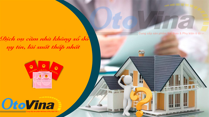 Dịch vụ cầm nhà không sổ đỏ Lãi suất thấp