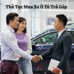 Bạn nên nắm vững thủ tục mua xe ô tô trả góp